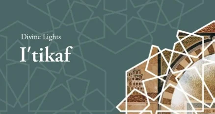 “I’tikaf: A Return to the Self in the Solitude with God”