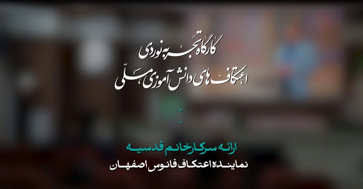 کارگاه تجربه نوردی اعتکاف فانوس اصفهان | سرکار خانوم قدسیه