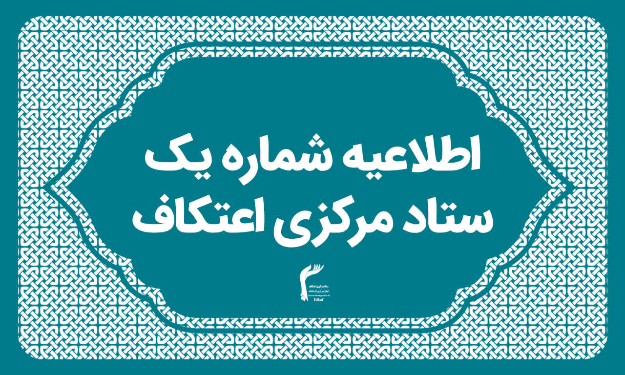اطلاعیه شماره یک ستاد مرکزی اعتکاف؛ تأکید بر تشکیل ستاد اعتکاف شهرستان ها با هماهنگی شوراهای راهبری اعتکاف استان
