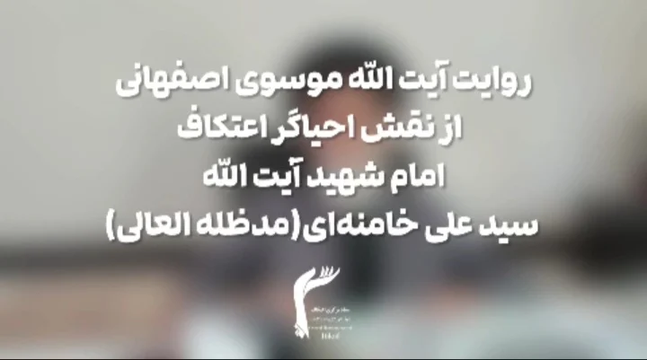 روایت آیت‌الله موسوی اصفهانی از نقش احیاگر اعتکاف امام شهید آیت‌الله سید علی خامنه‌ای(مدظله العالی) در گسترش اعتکاف